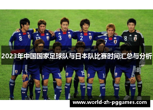 2023年中国国家足球队与日本队比赛时间汇总与分析 2023年中国国家足球队与日本队比赛时间汇总与分析