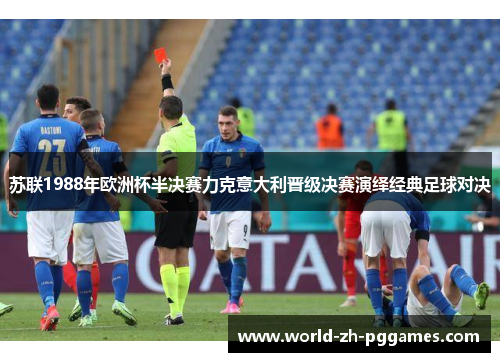 苏联1988年欧洲杯半决赛力克意大利晋级决赛演绎经典足球对决