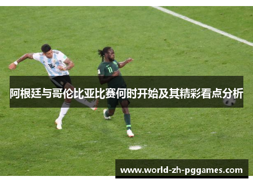 阿根廷与哥伦比亚比赛何时开始及其精彩看点分析