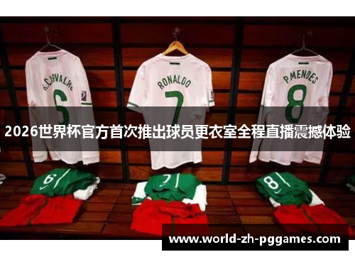 2026世界杯官方首次推出球员更衣室全程直播震撼体验 2026世界杯官方首次推出球员更衣室全程直播震撼体验
