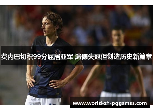 费内巴切积99分屈居亚军 遗憾失冠但创造历史新篇章