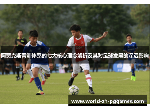 阿贾克斯青训体系的七大核心理念解析及其对足球发展的深远影响 阿贾克斯青训体系的七大核心理念解析及其对足球发展的深远影响