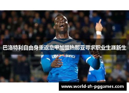 巴洛特利自由身重返意甲加盟热那亚寻求职业生涯新生 巴洛特利自由身重返意甲加盟热那亚寻求职业生涯新生